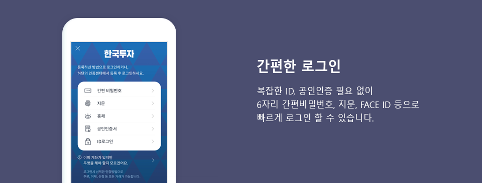 간편한 로그인 - 복잡한 ID, 공동인증 필요 없이 6자리 간편비밀번호, 지문, FACE ID 등으로 빠르게 로그인 할 수 있습니다.